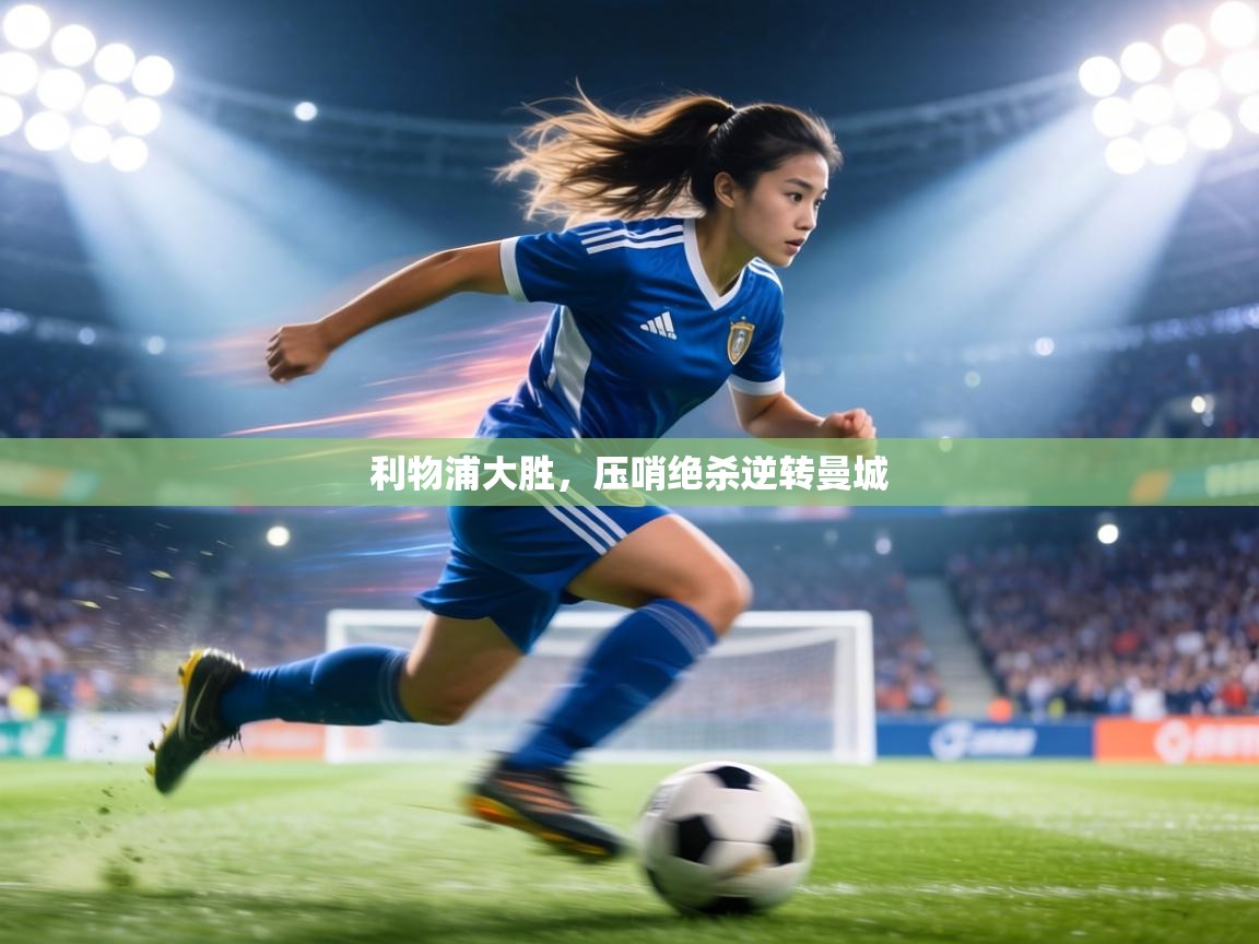 利物浦大胜，压哨绝杀逆转曼城  第2张