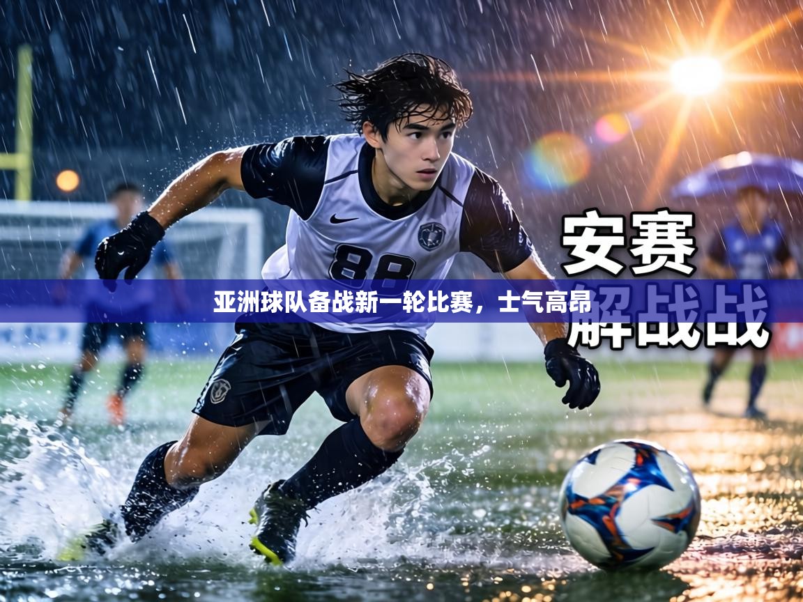亚洲球队备战新一轮比赛,士气高昂 第1张